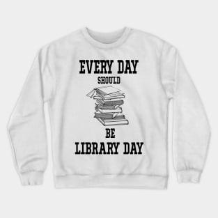 Every Day Should Be Library Day Librarian Library LOVER Quotes Crewneck Sweatshirt